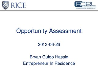 Opportunity Assessment
2013-06-26
Bryan Guido Hassin
Entrepreneur In Residence
 