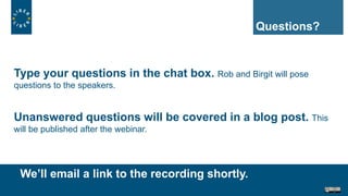 WEBINAR: Research Data Services
Questions?
Type your questions in the chat box. Rob and Birgit will pose
questions to the speakers.
Unanswered questions will be covered in a blog post. This
will be published after the webinar.
We’ll email a link to the recording shortly.
 