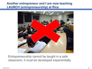 Another entrepreneur and I are now teaching
     LAUNCH (entrepreneurship) at Rice




       Entrepreneurship cannot be t...