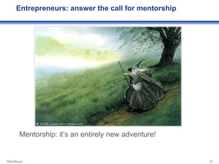 Entrepreneurs: answer the call for mentorship




       Mentorship: it’s an entirely new adventure!


TEDxRiceU          ...