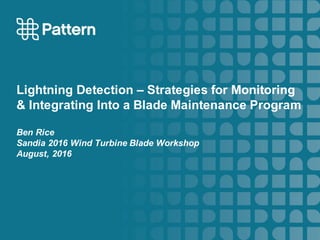Lightning Detection – Strategies for Monitoring
& Integrating Into a Blade Maintenance Program
Ben Rice
Sandia 2016 Wind Turbine Blade Workshop
August, 2016
 
