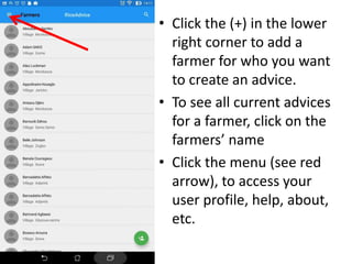 • Click the (+) in the lower
right corner to add a
farmer for who you want
to create an advice.
• To see all current advic...