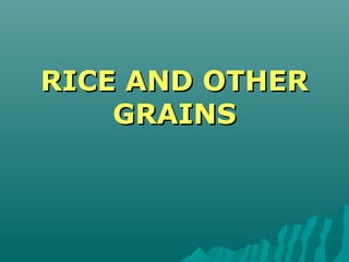 RICE AND OTHERRICE AND OTHER
GRAINSGRAINS
 