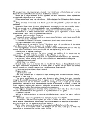 Me acerqué más a ella, no por propia voluntad, y me incliné hacia adelante hasta casi besar su
boca. Deseé hacerlo. Me incliné aún más. Y al fin noté sus labios.
    Deseé que la sangre fluyera a mi boca y pasara a la suya como había hecho aquella vez
con Gabrielle mientras yacía en el ataúd.
    El hechizo se hacía cada vez más intenso y fijé la mirada en las órbitas insondables de sus
ojos.
    ¡Estoy besando en la boca a la diosa! ¿Qué me está pasando? ¡Estoy loco sólo de
pensarlo!
    Me aparté. Me encontré de nuevo contra la pared, temblando, con las manos en las sienes.
Por lo menos, esta vez no había derribado los lirios; pero estaba llorando de nuevo.
    Marius ajustó las puertas del tabernáculo e hizo que el pasador interior se cerrara de nuevo.
    Penetramos en el rellano de la escalera y Marius hizo que la viga interior se alzara hasta
sus horquillas. Luego, colocó la exterior con sus manos.
    —Vamos, joven —me dijo—. Subamos.
    Pero cuando apenas habíamos dado unos pasos, escuchamos un seco crujido, seguido de
otro. Marius se volvió y miró atrás.
    —Lo han hecho otra vez —murmuró. Y una sombra de inquietud hendió su rostro.
    —¿Qué? —Retrocedí contra la pared.
    —El tabernáculo, lo han abierto. Vamos. Volveré más tarde y lo cerraré antes de que salga
el sol. De momento, volvamos al estudio y te contaré mi relato.
    Cuando llegamos a la estancia iluminada, me dejé caer en el sillón con la cabeza entre las
manos. Marius permaneció inmóvil, mirándome; me percaté de ello y alcé la vista.
    —Te ha dicho su nombre —murmuró.
    —¡Akasha! —repetí entonces. Era como rescatar una palabra de un sueño que se
desvanecía—. ¡Sí, me lo ha dicho! Ahí abajo he dicho Akasha en voz alta.
    Miré a Marius, implorando una respuesta, una explicación a la actitud con la que me miraba.
    Creí que iba a perder la razón si aquel rostro no recobraba la expresividad enseguida.
    —¿Estás enfadado conmigo?
    —Chist. Calla —me ordenó.
    No pude captar nada en el silencio. Salvo el mar, tal vez. Y acaso el chasquido de la mecha
de alguna lámpara de las paredes. Y el viento, quizá. Ni siquiera los ojos de los dos dioses
habían parecido tan carentes de vida como los de Marius en aquel instante.
    —Haces que algo se agite en ellos —susurró.
    Me puse en pie.
    —¿Qué significa eso?
    —No lo sé. Nada tal vez. El tabernáculo sigue abierto y están allí sentados como siempre,
nada más. ¿Quién sabe...?
    Y de pronto percibí todos sus largos años de querer saber. Siglos, diría, pero no puedo
imaginar de verdad lo que eso significa. Ni siquiera ahora. Percibí sus años y años de intentar
sacar conclusiones de sus menores signos sin conseguir nada, y supe que se estaba
preguntando cómo era que yo había obtenido de ella el secreto de su nombre, Akasha. Ya
antes habían sucedido cosas, pero eso había sido en tiempos de la antigua Roma. Cosas
oscuras. Cosas terribles. Sufrimientos, unos sufrimientos atroces.
    Las imágenes desaparecieron. Silencio. Marius estaba inmóvil en mitad de la estancia como
un santo descendido de un altar y plantado en el pasillo central de una iglesia.
    —¡Marius! —susurré.
    Salió de su ensimismamiento; su rostro se animó lentamente y me miró con afecto, casi con
admiración.
    —Sí, Lestat —respondió, apretándome la mano en un gesto tranquilizador.
    Tomó asiento y me indicó con un gesto que hiciera lo mismo. De nuevo, los dos quedamos
frente a frente, relajadamente. Incluso la luz uniforme de la estancia resultaba reconfortante. Y
era reconfortante ver, tras las ventanas, el cielo nocturno.
    Marius estaba recuperando su anterior viveza, aquel destello de humor en los ojos.
    —Aún no es medianoche y todo está tranquilo en las islas. Creo que, si nada me
interrumpe, es el momento de contarte toda la historia.
 