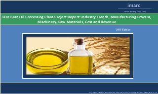 Copyright © 2015 International Market Analysis Research & Consulting (IMARC). All Rights Reserved
imarc
www.imarcgroup.com
Rice Bran Oil Processing Plant Project Report: Industry Trends, Manufacturing Process,
Machinery, Raw Materials, Cost and Revenue
2015 Edition
 