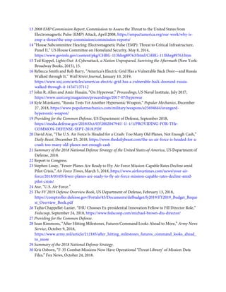 13 2008 EMP Commission Report, Commission to Assess the Threat to the United States from
Electromagnetic Pulse (EMP) Attack, April 2008, https://empactamerica.org/our-work/why-is-
emp-a-threat/the-emp-commission/commission-reports/
14 “House Subcommittee Hearing: Electromagnetic Pulse (EMP): Threat to Critical Infrastructure,
Panel II,” US House Committee on Homeland Security, May 8, 2014,
https://www.govinfo.gov/content/pkg/CHRG-113hhrg89763/html/CHRG-113hhrg89763.htm
15 Ted Koppel, Lights Out: A Cyberattack, a Nation Unprepared, Surviving the Aftermath (New York:
Broadway Books, 2015), 15.
16 Rebecca Smith and Rob Barry, “America’s Electric Grid Has a Vulnerable Back Door—and Russia
Walked through It,” Wall Street Journal, January 10, 2019,
https://www.wsj.com/articles/americas-electric-grid-has-a-vulnerable-back-doorand-russia-
walked-through-it-11547137112
17 John R. Allen and Amir Husain, “On Hyperwar,” Proceedings, US Naval Institute, July 2017,
https://www.usni.org/magazines/proceedings/2017-07/hyperwar
18 Kyle Mizokami, “Russia Tests Yet Another Hypersonic Weapon,” Popular Mechanics, December
27, 2018, https://www.popularmechanics.com/military/weapons/a25694644/avangard-
hypersonic-weapon/
19 Providing for the Common Defense, US Department of Defense, September 2018,
https://media.defense.gov/2018/Oct/03/2002047941/-1/-1/1/PROVIDING-FOR-THe-
COMMON-DEFENSE-SEPT-2018.PDF
20 David Axe, “The U.S. Air Force Is Headed for a Crash: Too Many Old Planes, Not Enough Cash,”
Daily Beast, December 25, 2018, https://www.thedailybeast.com/the-us-air-force-is-headed-for-a-
crash-too-many-old-planes-not-enough-cash
21 Summary of the 2018 National Defense Strategy of the United States of America, US Department of
Defense, 2018.
22 Report to Congress.
23 Stephen Losey, “Fewer Planes Are Ready to Fly: Air Force Mission-Capable Rates Decline amid
Pilot Crisis,” Air Force Times, March 5, 2018, https://www.airforcetimes.com/news/your-air-
force/2018/03/05/fewer-planes-are-ready-to-ﬂy-air-force-mission-capable-rates-decline-amid-
pilot-crisis/
24 Axe, “U.S. Air Force.”
25 The FY 2019 Defense Overview Book, US Department of Defense, February 13, 2018,
https://comptroller.defense.gov/Portals/45/Documents/defbudget/fy2019/FY2019_Budget_Reque
st_Overview_Book.pdf
26 Tajha Chappellet-Lanier, “DIU Chooses Ex-presidential Innovation Fellow to Fill Director Role,”
Fedscoop, September 24, 2018, https://www.fedscoop.com/michael-brown-diu-director/
27 Providing for the Common Defense.
28 Sean Kimmons, “After Hitting Milestones, Futures Command Looks Ahead to More,” Army News
Service, October 9, 2018,
https://www.army.mil/article/212185/after_hitting_milestones_futures_command_looks_ahead_
to_more
29 Summary of the 2018 National Defense Strategy.
30 Kris Osborn, “F-35 Combat Missions Now Have Operational ‘Threat Library’ of Mission Data
Files,” Fox News, October 24, 2018.
 