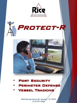 • Port Security
• Perimeter Defense
• Vessel Tracking
Protect-R
8935 Almeda Genoa Rd, Houston, TX 77075
(713) 991-0999
 