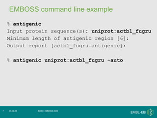 EMBOSS command line example <ul><li>%  antigenic </li></ul><ul><li>Input protein sequence(s):  uniprot:actb1_fugru </li></...