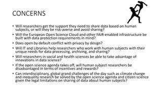 CONCERNS
• Will researchers get the support they need to share data based on human
subjects, or will they be risk-averse a...