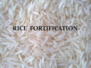 RICE FORTIFICATION
 