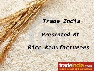 Trade India
Presented BY

Rice Manufacturers

 