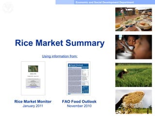 Economic and Social Development Department
Food and Agriculture
Organization of the
United Nations
Rice Market Summary
Rice Market Monitor
January 2011
Using information from:
FAO Food Outlook
November 2010
 