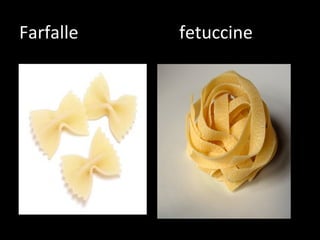 Farfalle   fetuccine
 