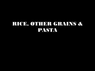 RICE, OTHER GRAINS &
        PASTA
 