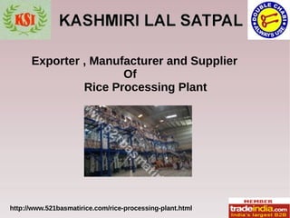 http://www.521basmatirice.com/rice-processing-plant.html
Exporter , Manufacturer and Supplier
Of
Rice Processing Plant
 
