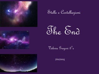 The End
Valeria Gregori 3°e
7/01/2015
Stelle e Costellazioni
 