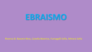 EBRAISMO
Ricerca di: Basone Nina, Canella Beatrice, Fumagalli Sofia, Minora Sofia
 