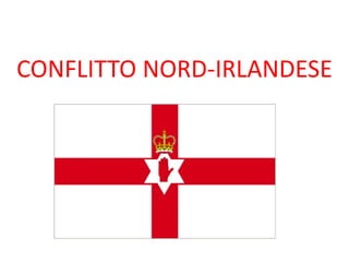 CONFLITTO NORD-IRLANDESE
 