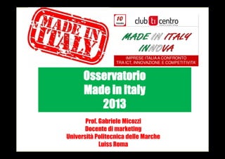 Prof. Gabriele Micozzi
Docente di marketing
Università Politecnica delle Marche
Luiss Roma
Osservatorio
Made in Italy
2013
 