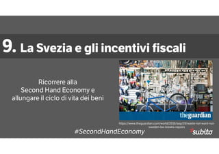 #SecondHandEconomy
https://www.theguardian.com/world/2016/sep/19/waste-not-want-not-
sweden-tax-breaks-repairs
9. La Svezi...