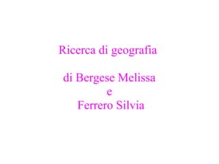 Ricerca di geografia
di Bergese Melissa
e
Ferrero Silvia
 