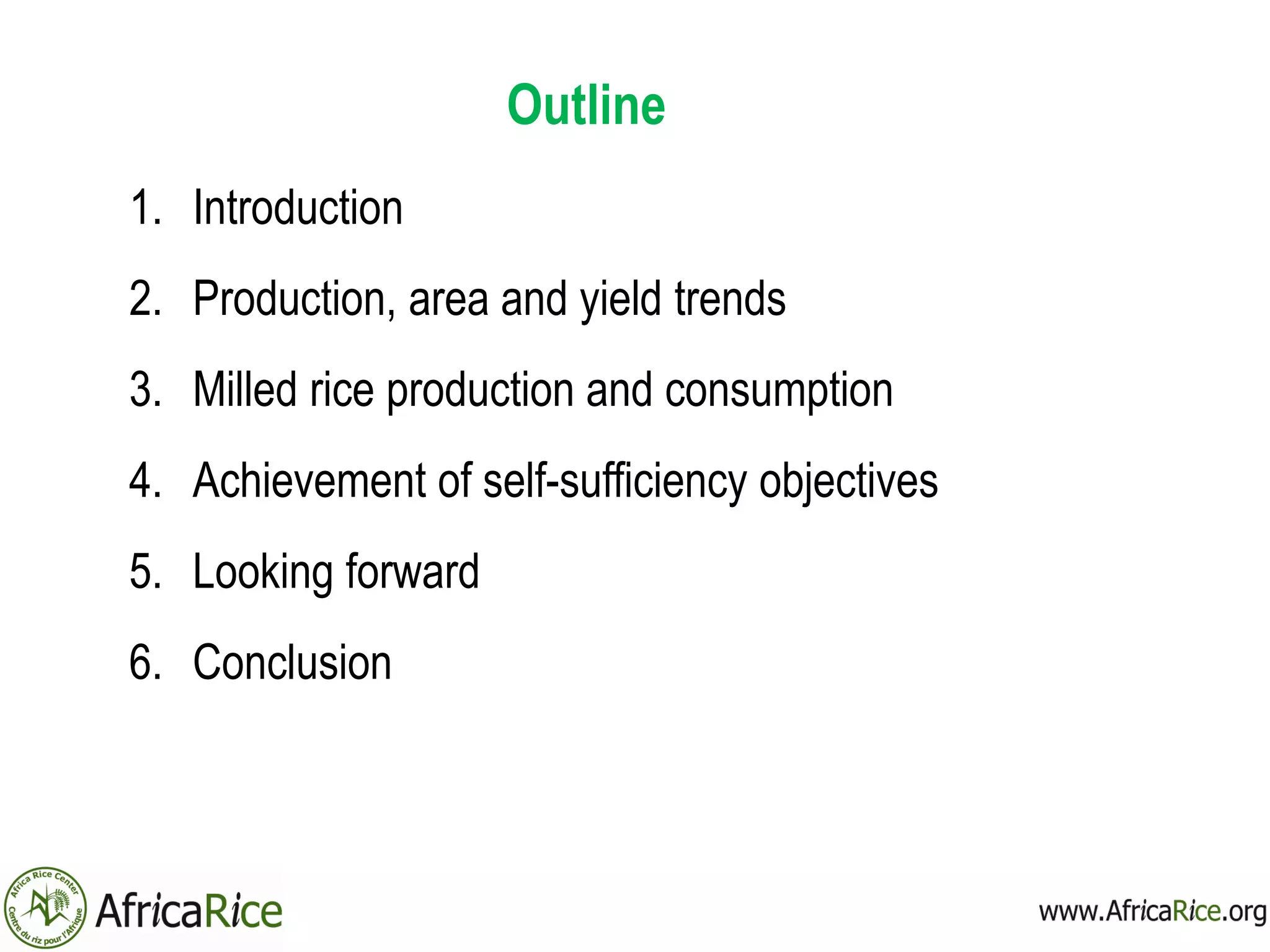 Outline
1. Introduction
2. Production, area and yield trends
3. Milled rice production and consumption
4. Achievement of self-sufficiency objectives
5. Looking forward
6. Conclusion
 