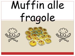 Muffin alle
fragole
 