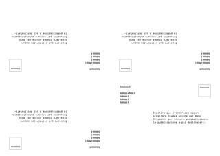 Microsoft
Digitare qui l'indirizzo oppure
scegliere Stampa unione dal menu
Strumenti per inviare automaticamente
la pubblicazione a più destinatari.
Indirizzo ufficio 1
Indirizzo 2
Indirizzo 3
Indirizzo 4
AFFRANCARE
Microsoft
Digitarequil'indirizzooppure
scegliereStampaunionedalmenu
Strumentiperinviareautomaticamente
lapubblicazioneapiùdestinatari.
Indirizzoufficio1
Indirizzo2
Indirizzo3
Indirizzo4
AFFRANCARE
Microsoft
Digitarequil'indirizzooppure
scegliereStampaunionedalmenu
Strumentiperinviareautomaticamente
lapubblicazioneapiùdestinatari.
Indirizzoufficio1
Indirizzo2
Indirizzo3
Indirizzo4
AFFRANCARE Microsoft
Digitarequil'indirizzooppure
scegliereStampaunionedalmenu
Strumentiperinviareautomaticamente
lapubblicazioneapiùdestinatari.
Indirizzoufficio1
Indirizzo2
Indirizzo3
Indirizzo4
AFFRANCARE
 