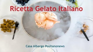 Ricetta Gelato Italiano
Casa Albergo Positanonews
 