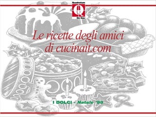 Le ricette degli amici
  di cucinait.com


    I DOLCI - Natale ’99
 