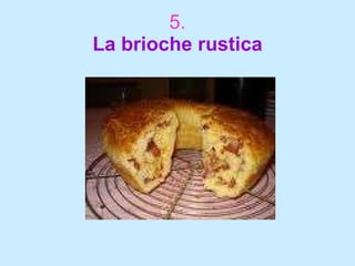 5. La brioche rustica 