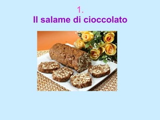 1. Il salame di cioccolato 
