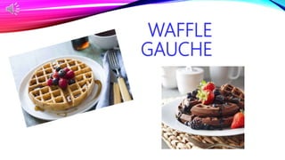 WAFFLE
GAUCHE
 