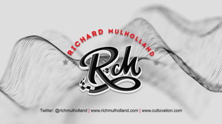 Twitter: @richmulholland | www.richmulholland.com | www.cultovation.com
 