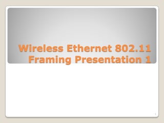 Wireless Ethernet 802.11
 Framing Presentation 1




                           1
 