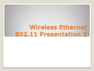 Wireless Ethernet
802.11 Presentation 2




                        1
 