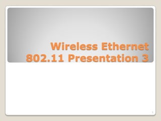 Wireless Ethernet
802.11 Presentation 3




                        1
 