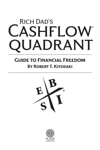 Guide to Financial Freedom
By Robert T. Kiyosaki
Cashflow®
quadrant
Rich Dad's
®
 