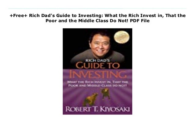 That the Poor and the Middle Class Do Not! What the Rich Invest in Rich Dads Guide to Investing