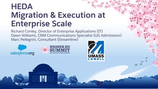 HEDA
Migration & Execution at
Enterprise Scale
Richard Conley, Director of Enterprise Applications (IT)
Dawn Williams, CRM Communications Specialist (UG Admissions)
Marc Pellegrini, Consultant (Streamline)
 