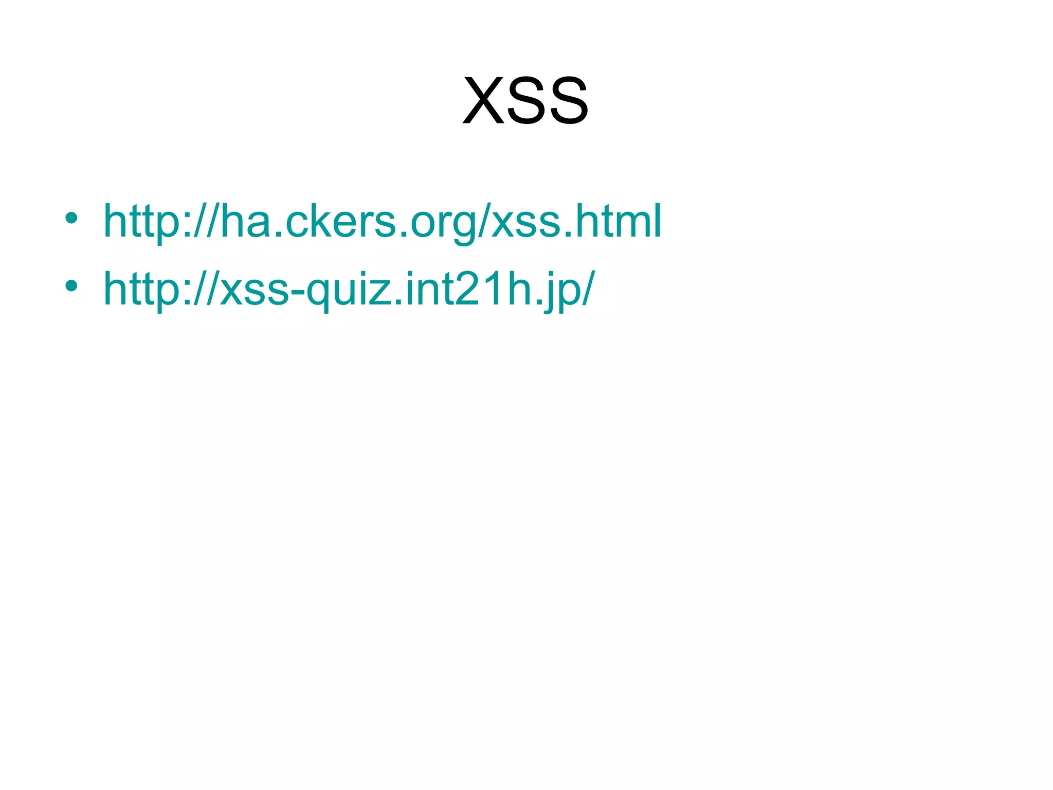 XSS http:// ha.ckers.org/xss.html   http://xss-quiz.int21h.jp/   