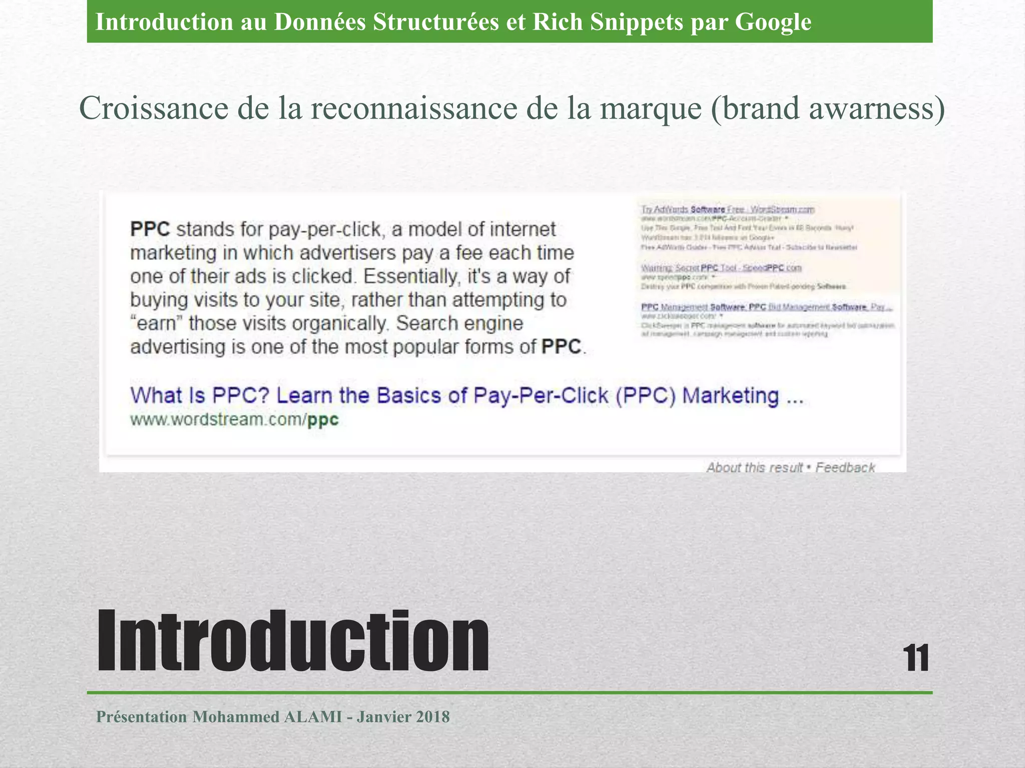 Introduction
Présentation Mohammed ALAMI - Janvier 2018
11
Croissance de la reconnaissance de la marque (brand awarness)
Introduction au Données Structurées et Rich Snippets par Google
 