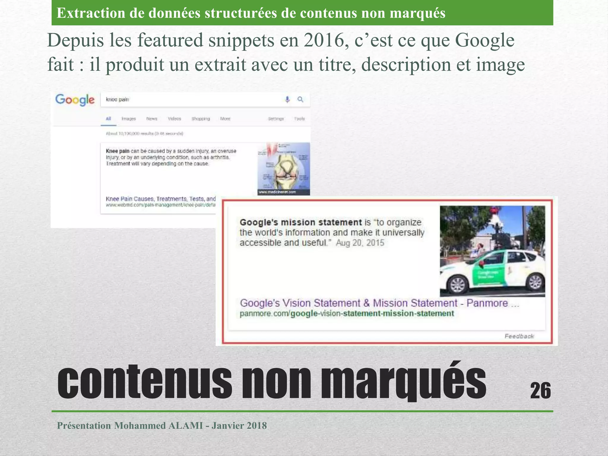 contenus non marqués
Présentation Mohammed ALAMI - Janvier 2018
26
Depuis les featured snippets en 2016, c’est ce que Google
fait : il produit un extrait avec un titre, description et image
Extraction de données structurées de contenus non marqués
 