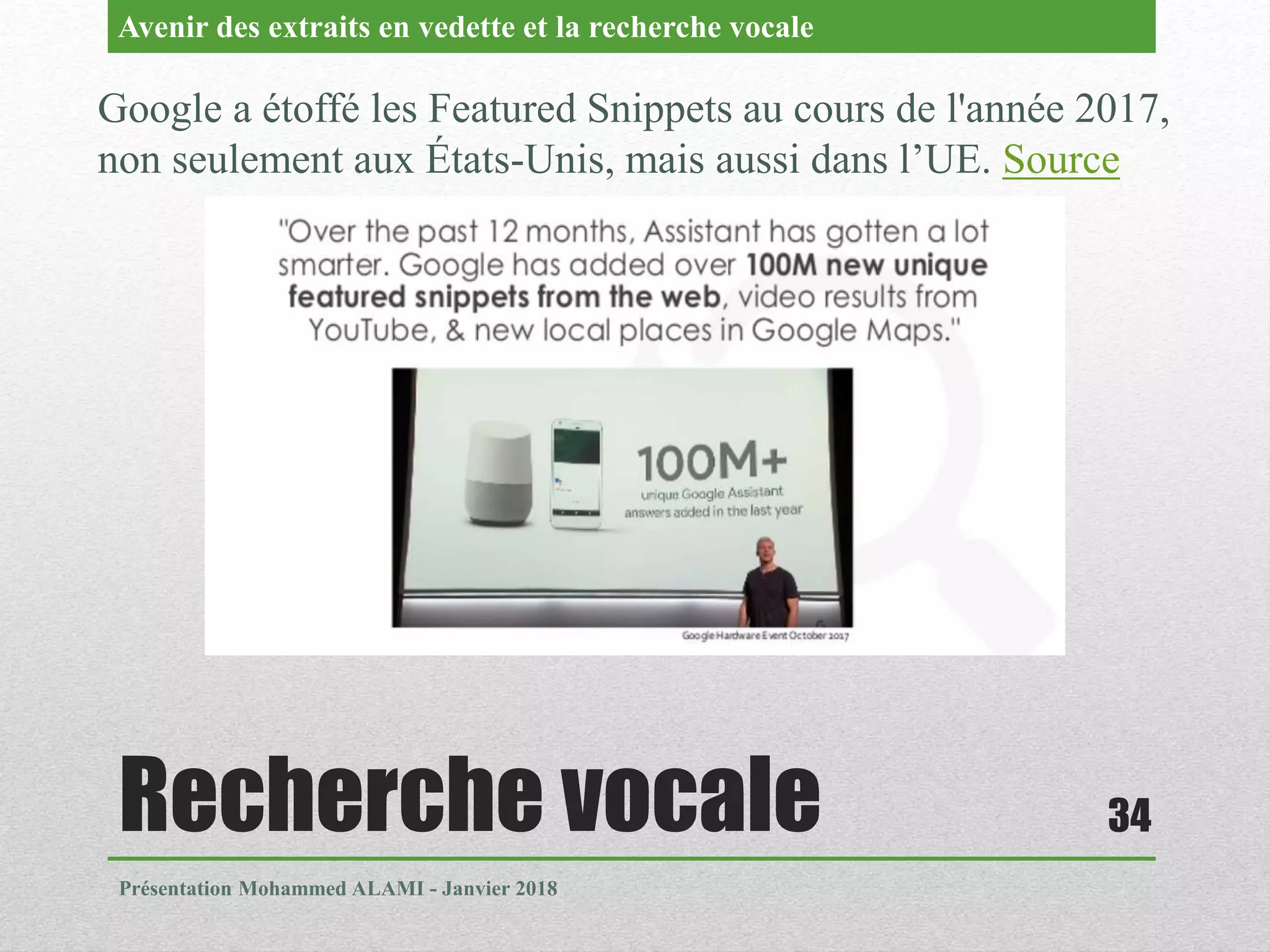 Recherche vocale
Présentation Mohammed ALAMI - Janvier 2018
34
Google a étoffé les Featured Snippets au cours de l'année 2017,
non seulement aux États-Unis, mais aussi dans l’UE. Source
Avenir des extraits en vedette et la recherche vocale
 