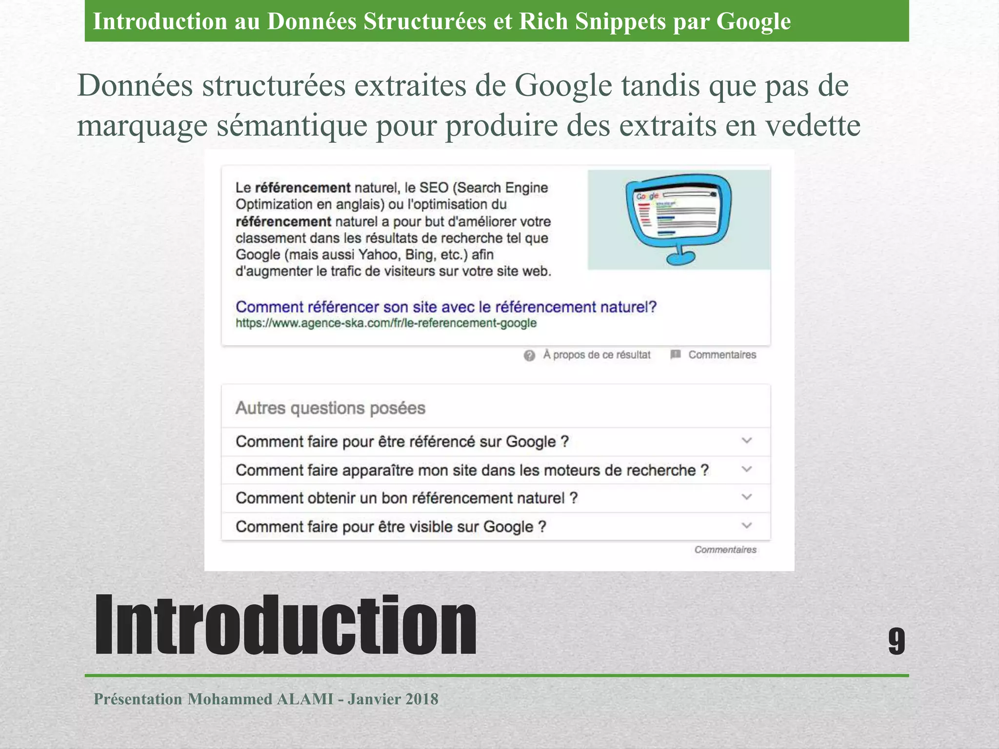Introduction
Présentation Mohammed ALAMI - Janvier 2018
9
Données structurées extraites de Google tandis que pas de
marquage sémantique pour produire des extraits en vedette
Introduction au Données Structurées et Rich Snippets par Google
 