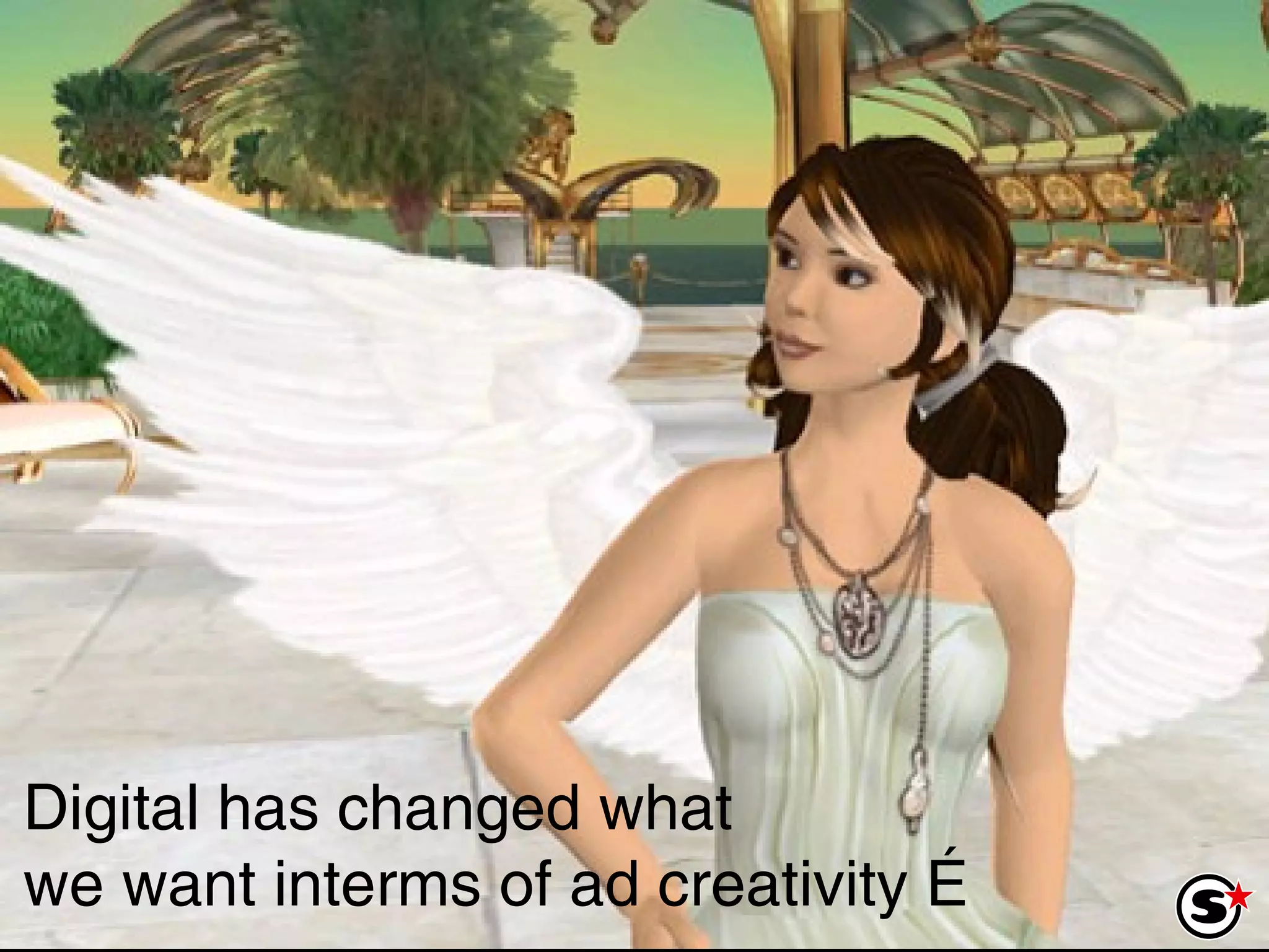 Digital has changed what  we want interms of ad creativity … 