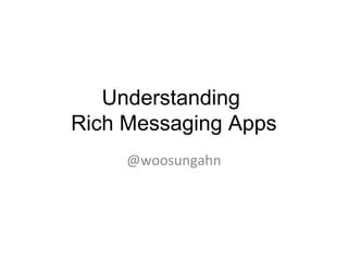 Understanding
Rich Messaging Apps
     @woosungahn
 
