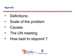 Agenda


•   Definitions
•   Scale of the problem
•   Causes
•   The UN meeting
•   How best to respond ?
 