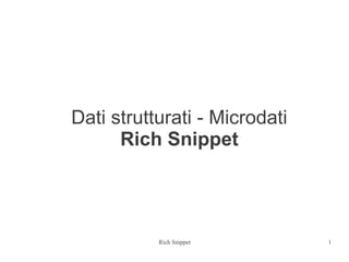 Dati strutturati - Microdati
      Rich Snippet




           Rich Snippet        1
 