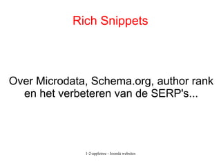 Rich Snippets 
Over Microdata, Schema.org, author rank 
en het verbeteren van de SERP's... 
1-2-appletree - Joomla websites 
 